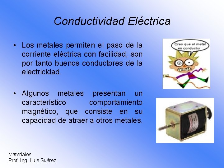 Conductividad Eléctrica • Los metales permiten el paso de la corriente eléctrica con facilidad;