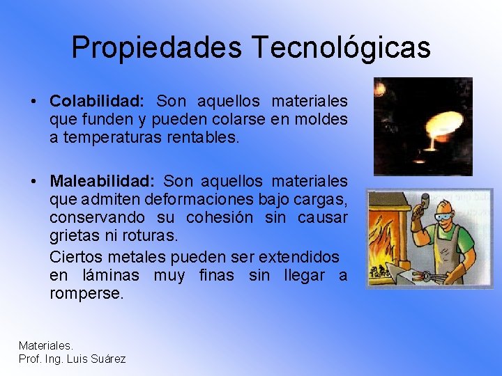 Propiedades Tecnológicas • Colabilidad: Son aquellos materiales que funden y pueden colarse en moldes