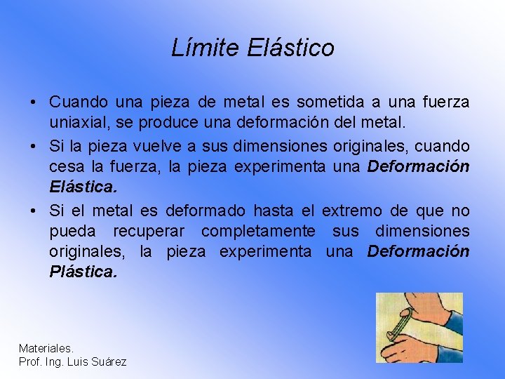 Límite Elástico • Cuando una pieza de metal es sometida a una fuerza uniaxial,