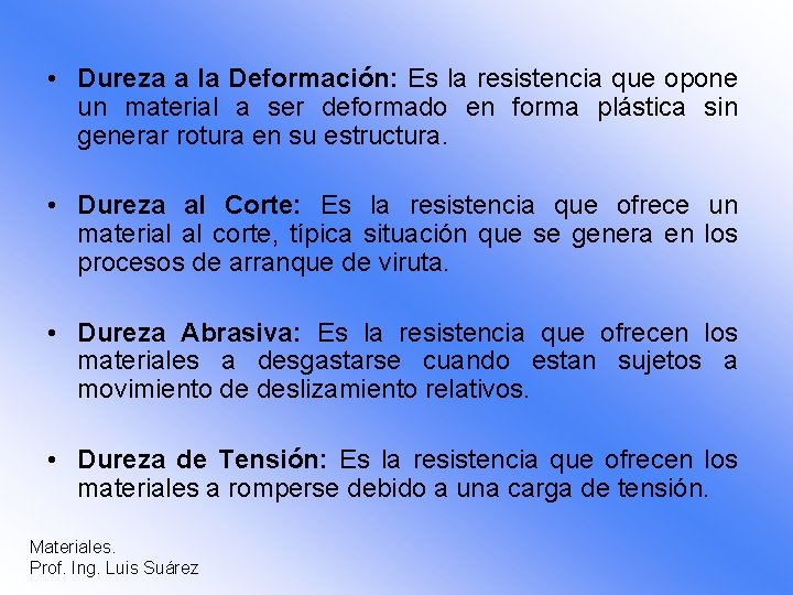  • Dureza a la Deformación: Es la resistencia que opone un material a