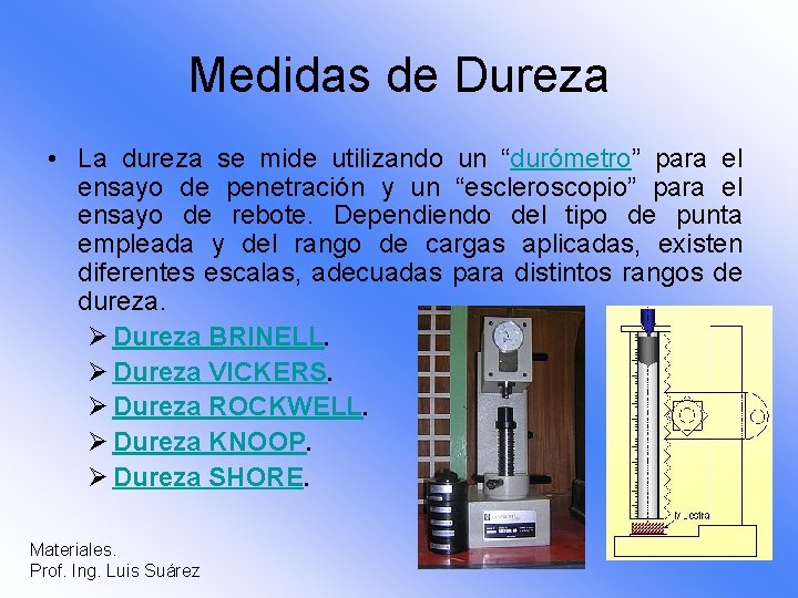 Medidas de Dureza • La dureza se mide utilizando un “durómetro” para el ensayo