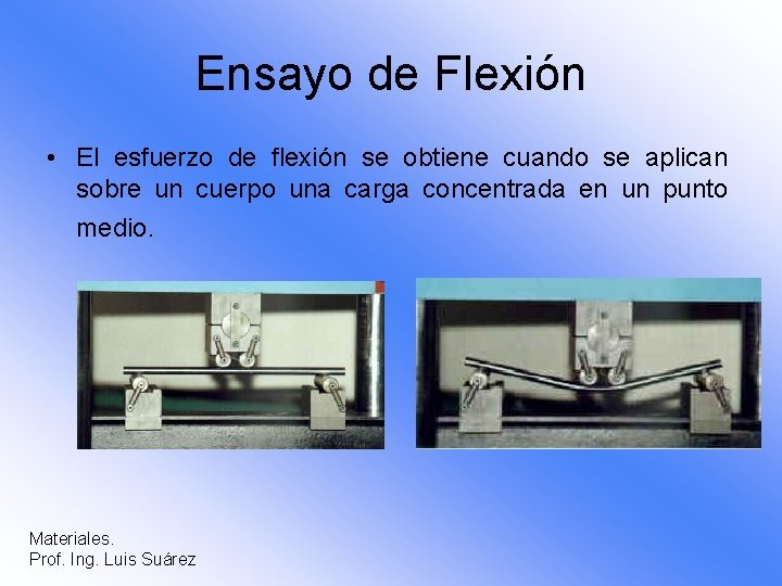 Ensayo de Flexión • El esfuerzo de flexión se obtiene cuando se aplican sobre