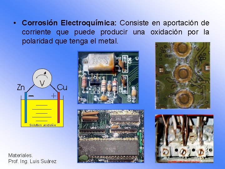  • Corrosión Electroquímica: Consiste en aportación de corriente que puede producir una oxidación