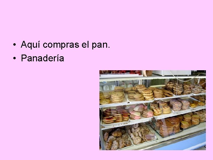  • Aquí compras el pan. • Panadería 