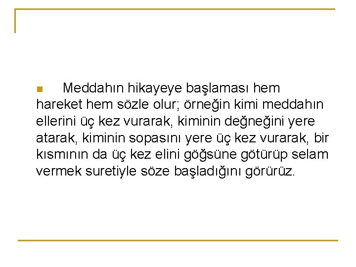 Meddahın hikayeye başlaması hem hareket hem sözle olur; örneğin kimi meddahın ellerini üç kez