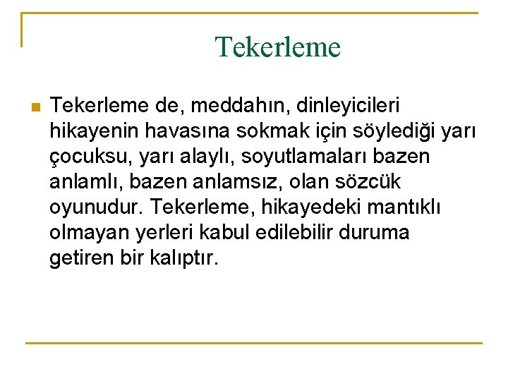 Tekerleme n Tekerleme de, meddahın, dinleyicileri hikayenin havasına sokmak için söylediği yarı çocuksu, yarı