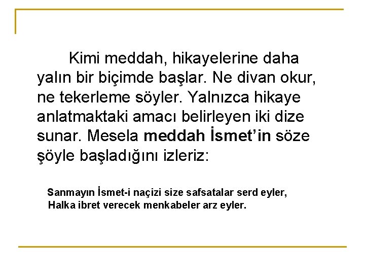 Kimi meddah, hikayelerine daha yalın bir biçimde başlar. Ne divan okur, ne tekerleme söyler.