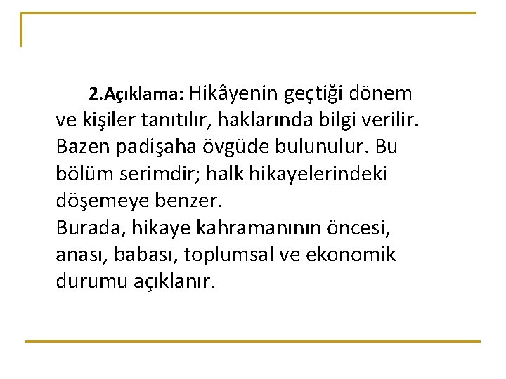 2. Açıklama: Hikâyenin geçtiği dönem ve kişiler tanıtılır, haklarında bilgi verilir. Bazen padişaha övgüde