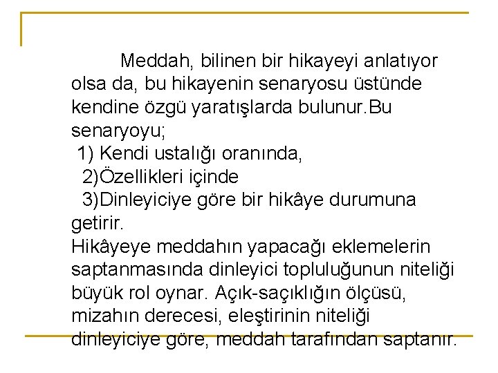 Meddah, bilinen bir hikayeyi anlatıyor olsa da, bu hikayenin senaryosu üstünde kendine özgü yaratışlarda