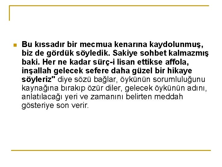 n Bu kıssadır bir mecmua kenarına kaydolunmuş, biz de gördük söyledik. Sakiye sohbet kalmazmış
