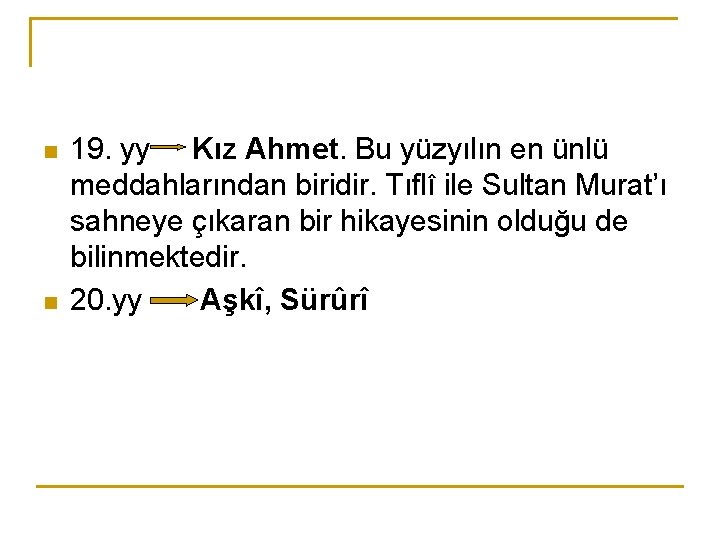n n 19. yy Kız Ahmet. Bu yüzyılın en ünlü meddahlarından biridir. Tıflî ile