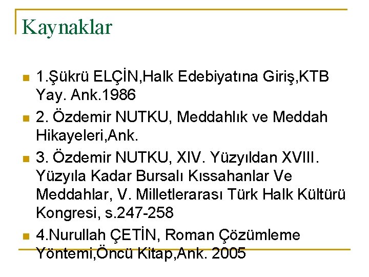 Kaynaklar n n 1. Şükrü ELÇİN, Halk Edebiyatına Giriş, KTB Yay. Ank. 1986 2.