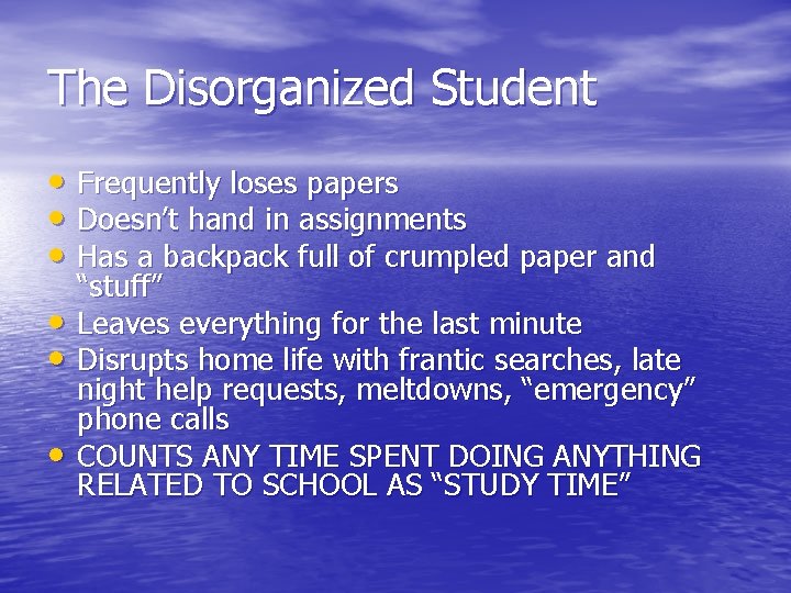 The Disorganized Student • Frequently loses papers • Doesn’t hand in assignments • Has