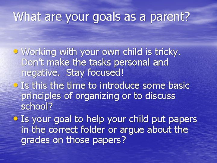 What are your goals as a parent? • Working with your own child is
