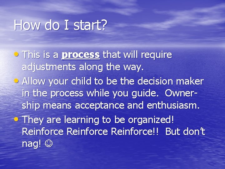 How do I start? • This is a process that will require adjustments along