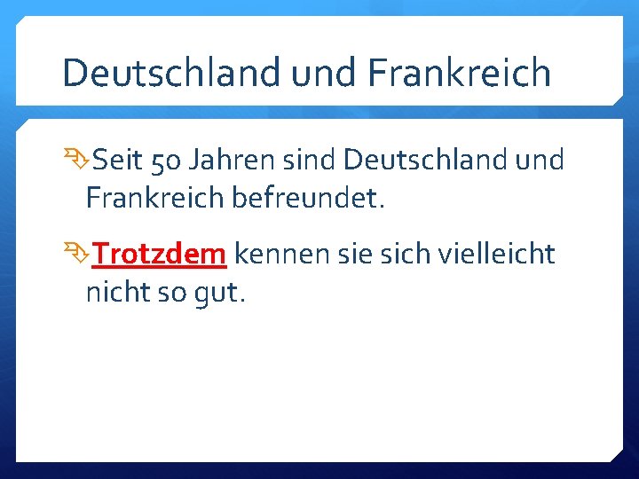 Deutschland und Frankreich Seit 50 Jahren sind Deutschland und Frankreich befreundet. Trotzdem kennen sie