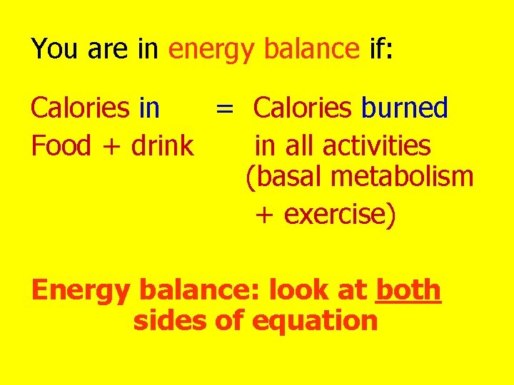 You are in energy balance if: Calories in = Calories burned Food + drink