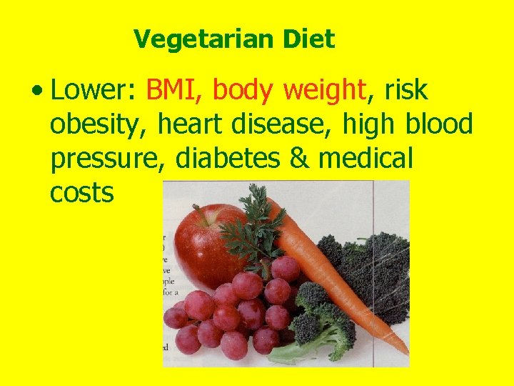 Vegetarian Diet • Lower: BMI, body weight, risk obesity, heart disease, high blood pressure,