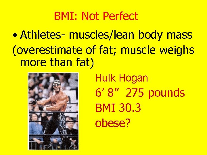 BMI: Not Perfect • Athletes- muscles/lean body mass (overestimate of fat; muscle weighs more