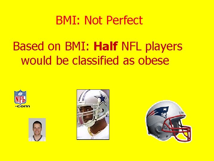 BMI: Not Perfect Based on BMI: Half NFL players would be classified as obese
