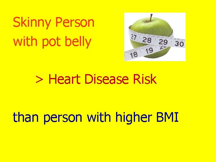 Skinny Person with pot belly > Heart Disease Risk than person with higher BMI