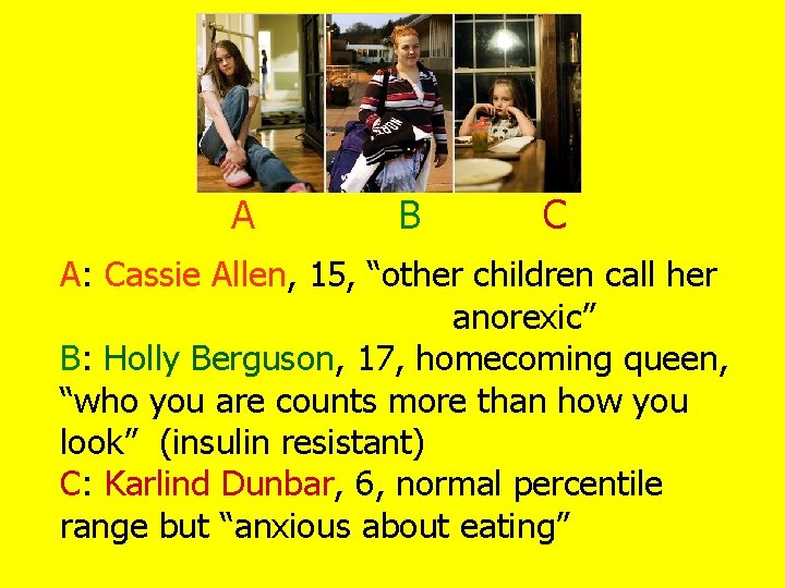 A B C A: Cassie Allen, 15, “other children call her anorexic” B: Holly