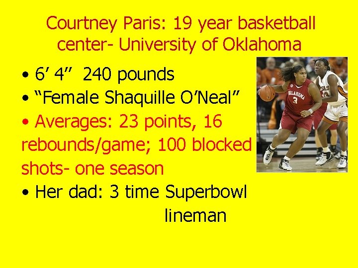 Courtney Paris: 19 year basketball center- University of Oklahoma • 6’ 4’’ 240 pounds