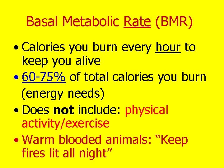 Basal Metabolic Rate (BMR) • Calories you burn every hour to keep you alive