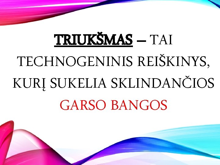 TRIUKŠMAS – TAI TECHNOGENINIS REIŠKINYS, KURĮ SUKELIA SKLINDANČIOS GARSO BANGOS 