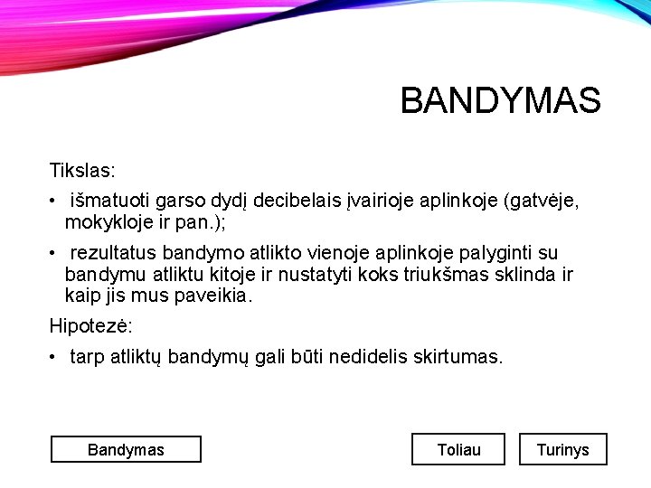 BANDYMAS Tikslas: • išmatuoti garso dydį decibelais įvairioje aplinkoje (gatvėje, mokykloje ir pan. );