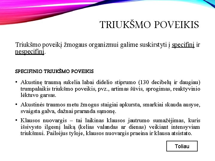 TRIUKŠMO POVEIKIS Triukšmo poveikį žmogaus organizmui galime suskirstyti į specifinį ir nespecifinį. SPECIFINIO TRIUKŠMO