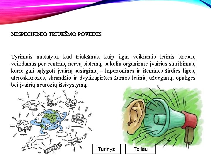 NESPECIFINIO TRIUKŠMO POVEIKIS Tyrimais nustatyta, kad triukšmas, kaip ilgai veikiantis lėtinis stresas, veikdamas per