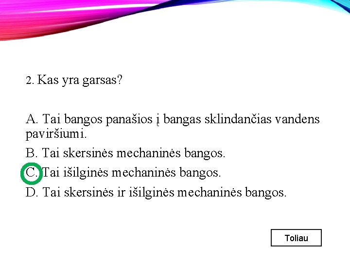 2. Kas yra garsas? A. Tai bangos panašios į bangas sklindančias vandens paviršiumi. B.