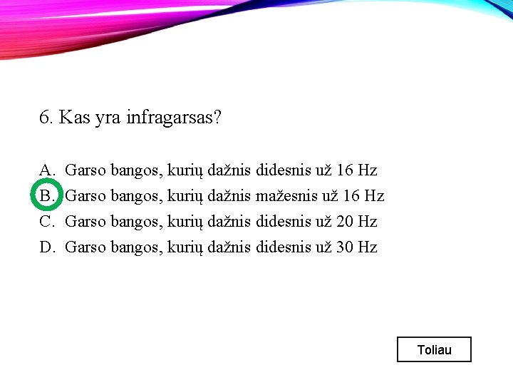 6. Kas yra infragarsas? A. B. C. D. Garso bangos, kurių dažnis didesnis už