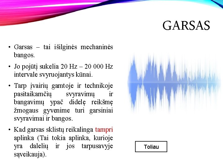 GARSAS • Garsas – tai išilginės mechaninės bangos. • Jo pojūtį sukelia 20 Hz