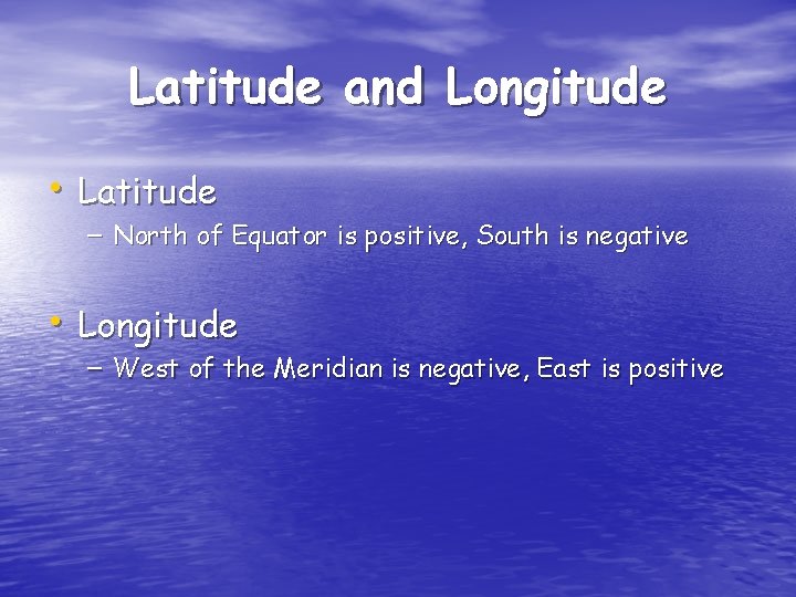 Latitude and Longitude • Latitude – North of Equator is positive, South is negative