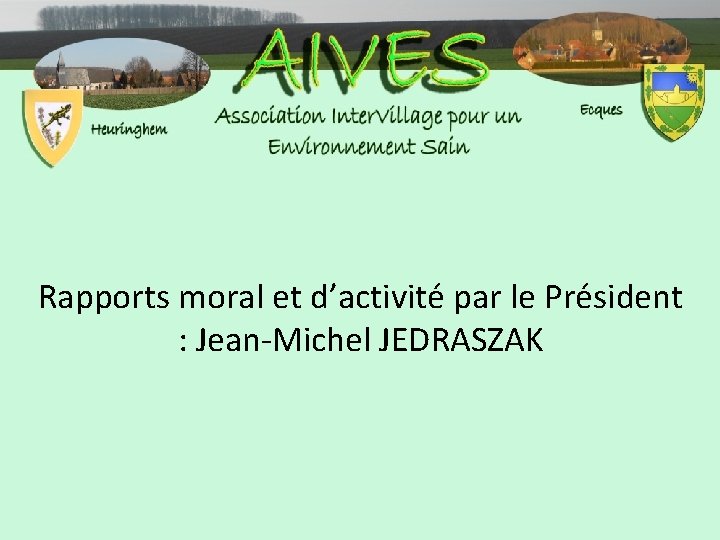 Rapports moral et d’activité par le Président : Jean-Michel JEDRASZAK 