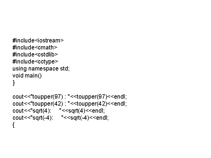 #include<iostream> #include<cmath> #include<cstdlib> #include<cctype> using namespace std; void main() } cout<<"toupper(97) : "<<toupper(97)<<endl; cout<<"toupper(42)