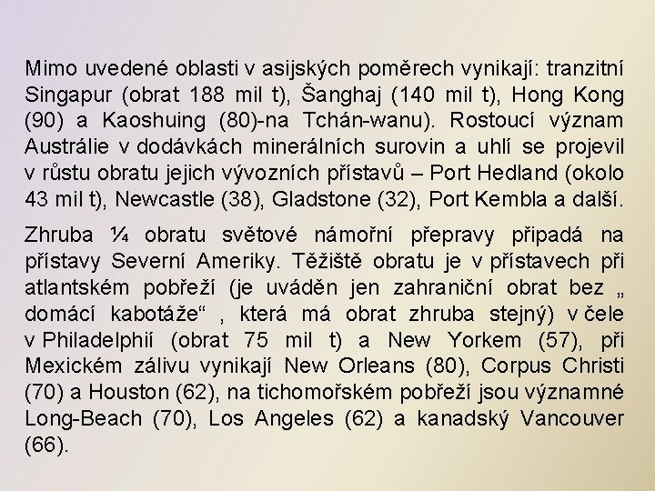 Mimo uvedené oblasti v asijských poměrech vynikají: tranzitní Singapur (obrat 188 mil t), Šanghaj