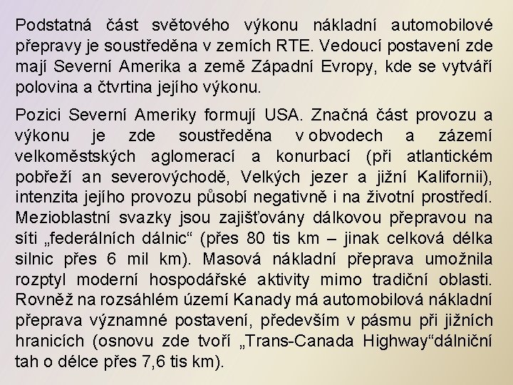 Podstatná část světového výkonu nákladní automobilové přepravy je soustředěna v zemích RTE. Vedoucí postavení