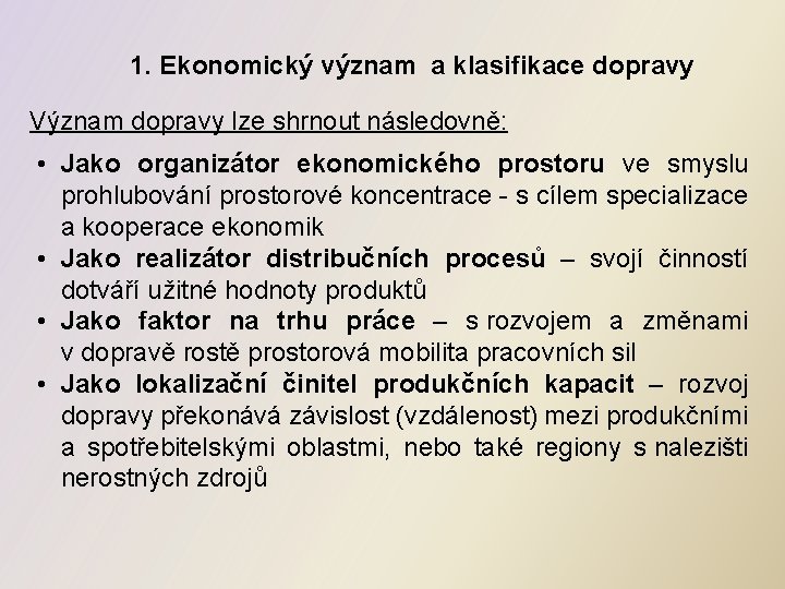 1. Ekonomický význam a klasifikace dopravy Význam dopravy lze shrnout následovně: • Jako organizátor