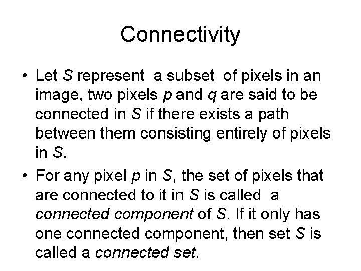 Connectivity • Let S represent a subset of pixels in an image, two pixels