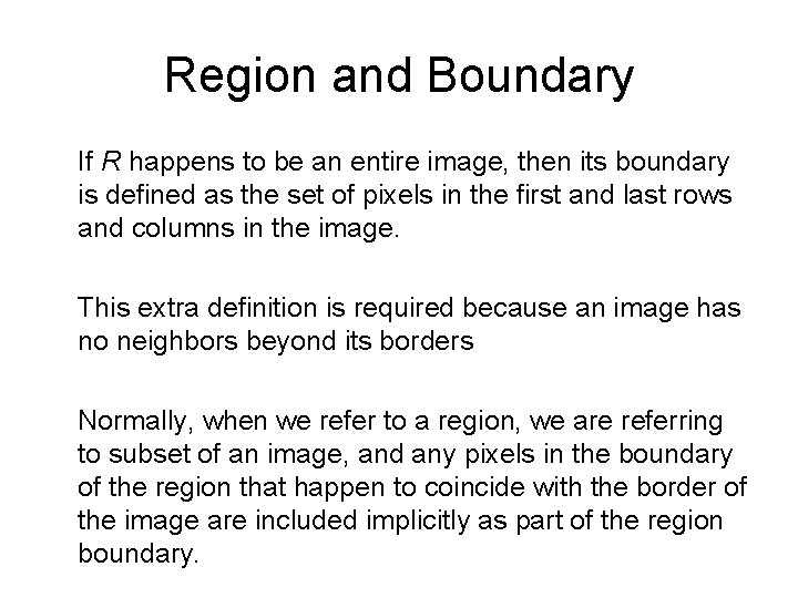 Region and Boundary If R happens to be an entire image, then its boundary