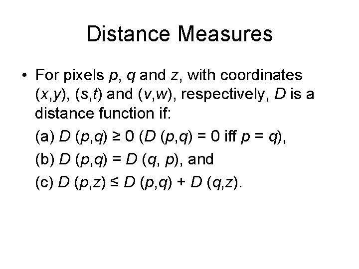 Distance Measures • For pixels p, q and z, with coordinates (x, y), (s,