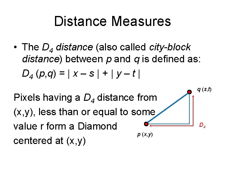 Distance Measures • The D 4 distance (also called city-block distance) between p and