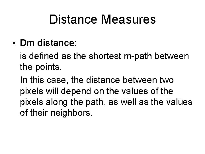 Distance Measures • Dm distance: is defined as the shortest m-path between the points.