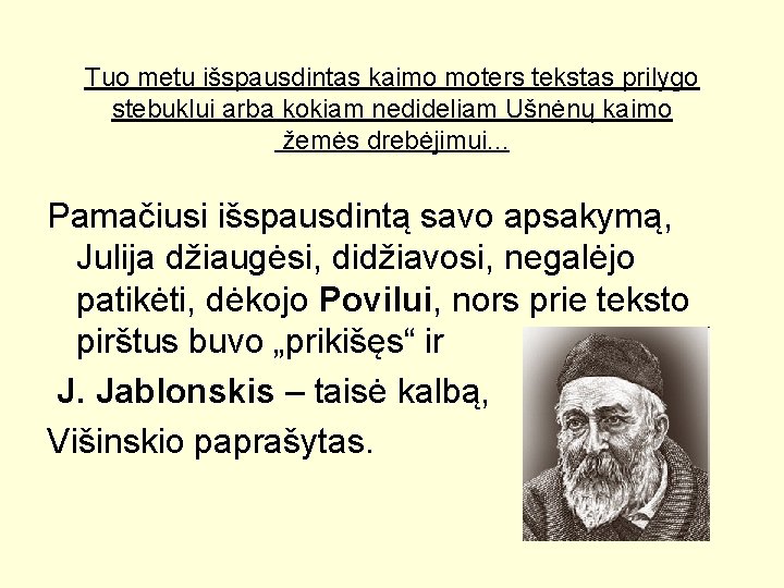 Tuo metu išspausdintas kaimo moters tekstas prilygo stebuklui arba kokiam nedideliam Ušnėnų kaimo žemės