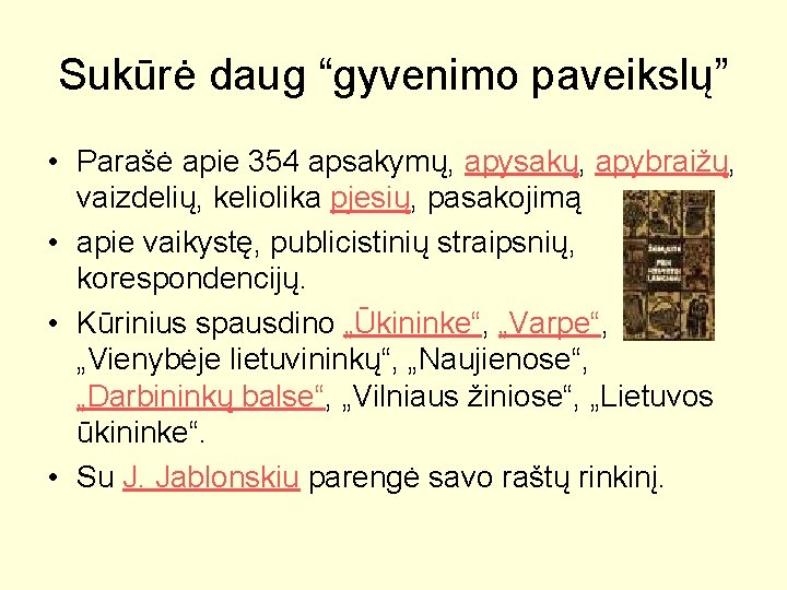 Sukūrė daug “gyvenimo paveikslų” • Parašė apie 354 apsakymų, apysakų, apybraižų, vaizdelių, keliolika pjesių,