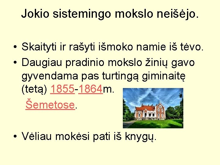 Jokio sistemingo mokslo neišėjo. • Skaityti ir rašyti išmoko namie iš tėvo. • Daugiau