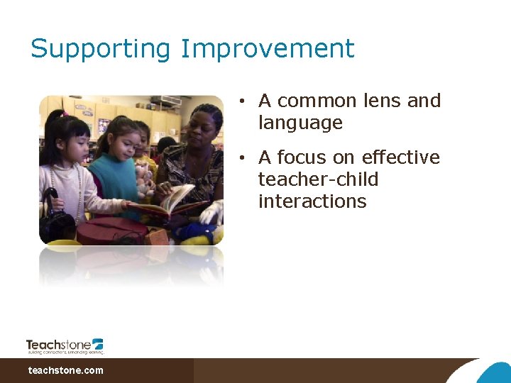 Supporting Improvement • A common lens and language • A focus on effective teacher-child